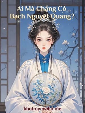 Ai Mà Chẳng Có Bạch Nguyệt Quang?