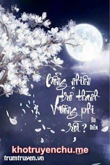 Bỗng Nhiên Trở Thành Vương Phi Rồi?