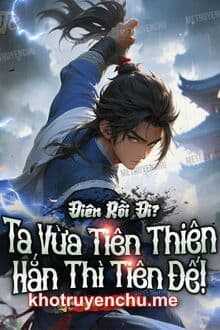 Điên Rồi Đi? Ta Vừa Tiên Thiên Hắn Thì Tiên Đế!
