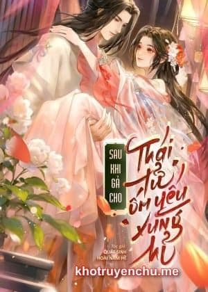 Gả Cho Ốm Yếu Thái Tử Xung Hỉ Sau /Sau Khi Gả Cho Thái Tử Ốm Yếu Xung Hỉ