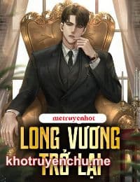 Long Vương trở lại -  tác giả Giang Thần (Truyện full)