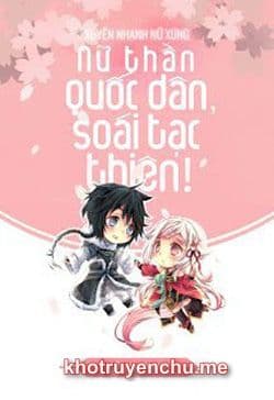 Xuyên Nhanh Nữ Xứng: Nữ Thần Quốc Dân, Soái Tạc Thiên!