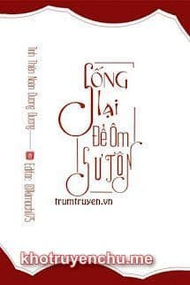 Sống Lại Để Ôm Sư Tôn Full (tác giả Dương Dương)