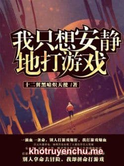 Ta Chỉ Muốn An Tĩnh Chơi Game  - Truyện Chữ