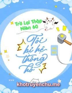 Trở Lại Thập Niên 60: Tôi Bị Hệ Thống Hố