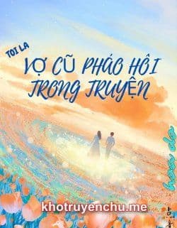 Tôi Là Vợ Cũ Pháo Hôi Trong Truyện