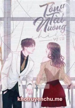 Tổng Tài Nuông Chiều Vợ Cũ (Tổng Giám Đốc Cưng Chìu Vợ Cũ)