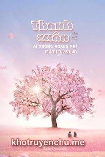 Truyện Thanh Xuân Ai Không Hoang Phí - Thẩm Duy Nhiên