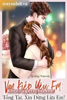 Vạn Kiếp Yêu Em Tổng Tài Xin Đừng Lừa Em!