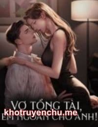 Vợ Tổng Tài, Em Ngoan Cho Anh - Tô Mục Tuyết (tác giả Kiều)
