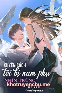 Xuyên Sách Tôi Bị Nam Phụ Nhìn Trúng