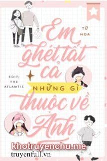 EM GHÉT TẤT CẢ NHỮNG GÌ THUỘC VỀ ANH