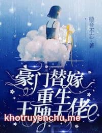 Hào Môn Thế Gả: Át Chủ Bài Sống Lại