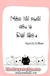 Mèo Tôi Nuôi Đều Là Đại Lão