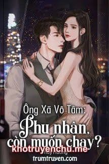 Ông Xã Vô Tâm: Phu Nhân, Còn Muốn Chạy