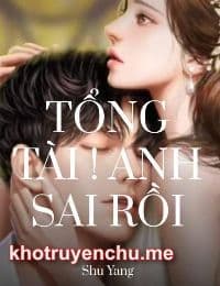 Tổng Tài ! Anh Sai Rồi - Mạc An Nhiên