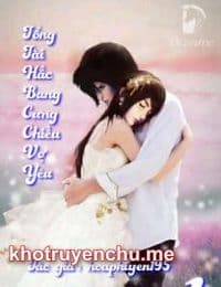 Tổng Tài Hắc Bang Cưng chiều Vợ