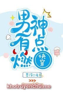 Xuyên Nhanh: Nam Thần, Bùng Cháy Đi!