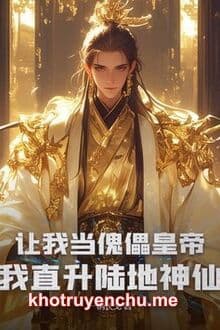 Làm Ta Đương Con Rối Hoàng Đế? Ta Thẳng Thăng Lục Địa Thần Tiên