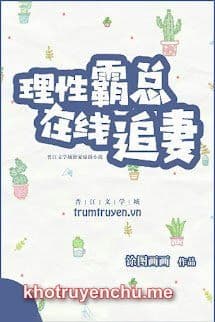 Lý Tính Bá Tổng Tại Tuyến Truy Thê - Lý Tính Bá Tổng Tại Tuyến Truy Thê - Lạc Vân Sam