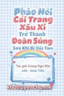 Pháo Hôi Cải Trang Xấu Xí Trở Thành Đoàn Sủng Sau Khi Bị Đọc Tâm
