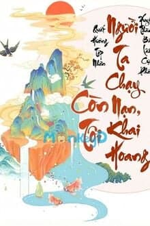 Xuyên Thành Bà Lão Cực Phẩm, Người Ta Chạy Nạn Còn Tôi Khai Hoang