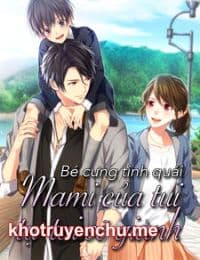 Bé cưng tinh quái – Mami của tui, tự tui sẽ giành (full) – Giang Tiêu Tiêu