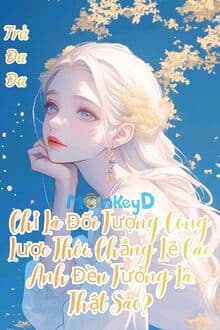 Chỉ Là Đối Tượng Công Lược Thôi, Chẳng Lẽ Các Anh Đều Tưởng Là Thật Sao?