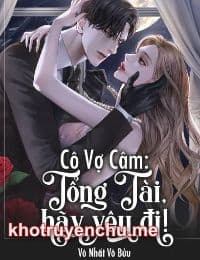 Cô Vợ Câm : Tổng Tài, Hãy Yêu Đi - Mộ Viên Bách