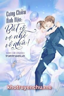 Cưng Chiều Ảnh Hậu: Bắt Cô Vợ Nhỏ Về Nhà!