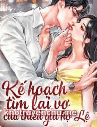Kế Hoạch Tìm Lại Vợ Của Thiếu Gia Họ Lệ