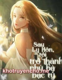 Ly Hôn Xong, Tôi Trở Thành Phú Bà Bạc Tỷ - Sanh Ca