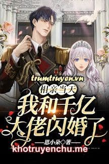 Ngày Xem Mắt, Tôi Và Đại Gia Trăm Tỷ Kết Hôn Chớp Nhoáng
