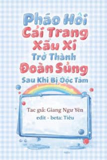 Pháo Hôi Cải Trang Xấu Xí Trở Thành Đoàn Sủng Sau Khi Bị Đọc Tâm