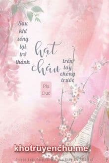 Sau Khi Sống Lại Trở Thành Hạt Châu Trên Tay Chồng Trước