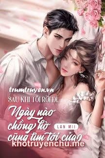 Sau Khi Tôi Rời Đi, Ngày Nào Chồng Hờ Cũng Tìm Tới Cửa