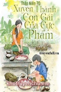 Thập Niên 70: Xuyên Thành Con Gái Của Cực Phẩm