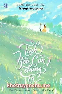 Tình Yêu Của Chúng Ta - Xuân Phong Lựu Hỏa