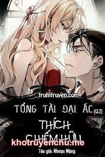 Tổng Tài Đại Ác Thích Chiếm Hữu - Diệp Liên