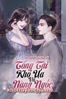 Tổng Tài Khó Ưa Và Nàng Ngốc - Thanh Thủy (tg: Mầm Non Giải Trí)