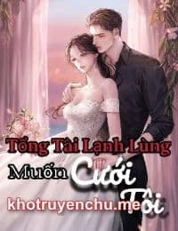 Tổng Tài Lạnh Lùng Muốn Cưới Tôi