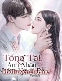 Tổng Tài Anh Nhận Nhầm Người Rồi - Thời Vũ Kha (Truyện full tác giả: Nguyệt Hạ)