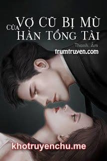Vợ Cũ Bị Mù Của Hàn Tổng Tài - Giang Thanh Hân