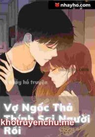 Vợ Ngốc Thả Thính Sai Người Rồi