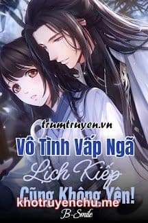 Vô Tình Vấp Ngã, Lịch Kiếp Cũng Không Yên!