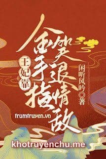 Vương Phi Dựa Bàn Tay Vàng Cười Lui Tình Địch