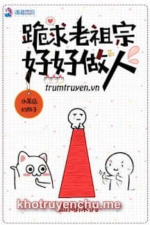 Xin Lão Tổ Tông Hãy Cố Gắng Làm Người