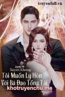 Xuyên Không Tôi Muốn Ly Hôn Với Bá Đạo Tổng Tài